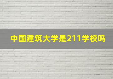 中国建筑大学是211学校吗