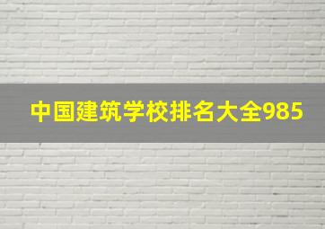 中国建筑学校排名大全985