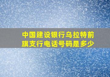 中国建设银行乌拉特前旗支行电话号码是多少