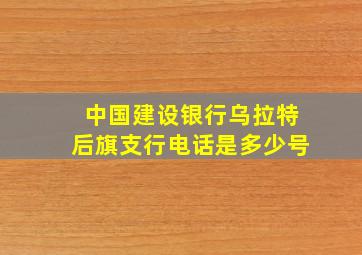 中国建设银行乌拉特后旗支行电话是多少号