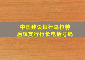 中国建设银行乌拉特后旗支行行长电话号码