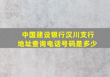 中国建设银行汉川支行地址查询电话号码是多少