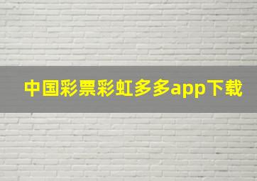 中国彩票彩虹多多app下载