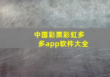 中国彩票彩虹多多app软件大全