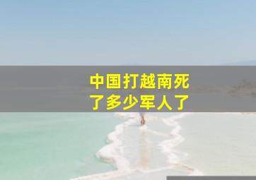 中国打越南死了多少军人了