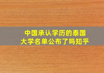 中国承认学历的泰国大学名单公布了吗知乎