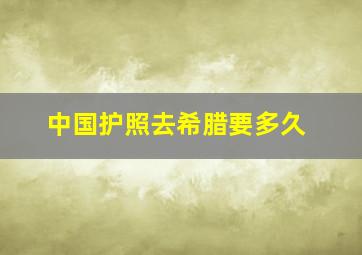 中国护照去希腊要多久