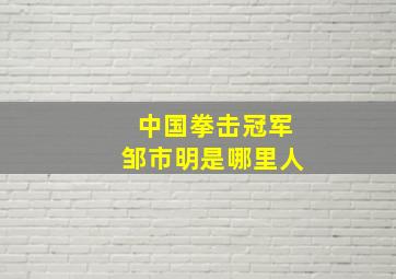 中国拳击冠军邹市明是哪里人