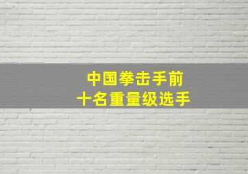 中国拳击手前十名重量级选手