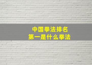 中国拳法排名第一是什么拳法