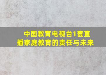 中国教育电视台1套直播家庭教育的责任与未来