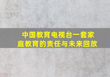 中国教育电视台一套家庭教育的责任与未来回放