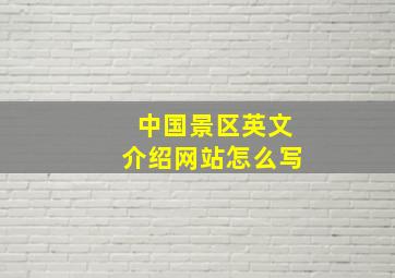 中国景区英文介绍网站怎么写