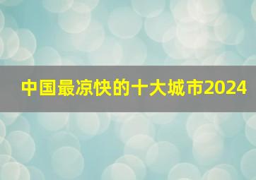 中国最凉快的十大城市2024