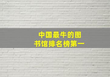 中国最牛的图书馆排名榜第一