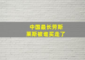 中国最长劳斯莱斯被谁买走了