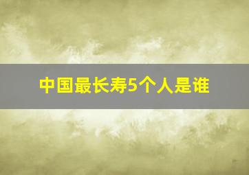 中国最长寿5个人是谁