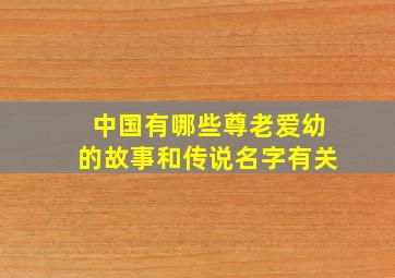 中国有哪些尊老爱幼的故事和传说名字有关