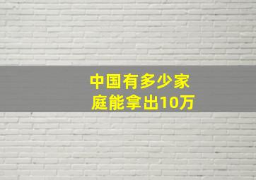 中国有多少家庭能拿出10万