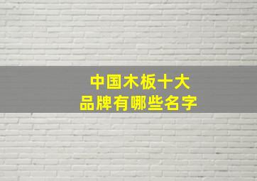 中国木板十大品牌有哪些名字