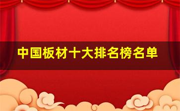 中国板材十大排名榜名单