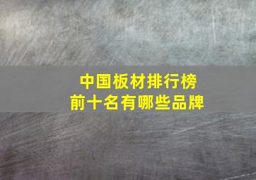 中国板材排行榜前十名有哪些品牌