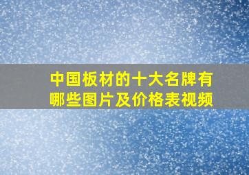 中国板材的十大名牌有哪些图片及价格表视频