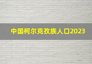 中国柯尔克孜族人口2023