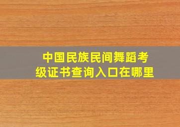 中国民族民间舞蹈考级证书查询入口在哪里