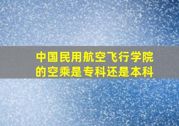 中国民用航空飞行学院的空乘是专科还是本科