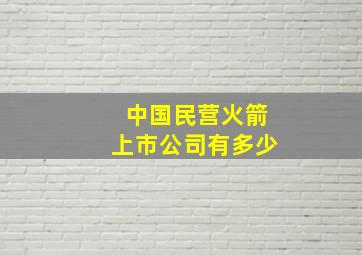 中国民营火箭上市公司有多少