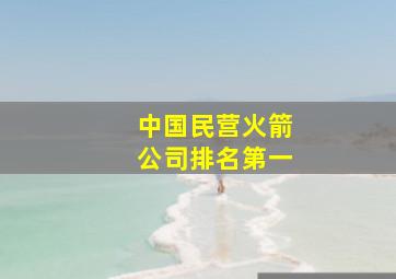 中国民营火箭公司排名第一