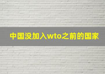 中国没加入wto之前的国家