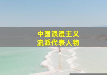 中国浪漫主义流派代表人物