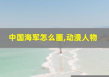 中国海军怎么画,动漫人物