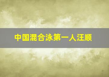 中国混合泳第一人汪顺