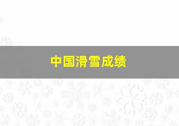 中国滑雪成绩