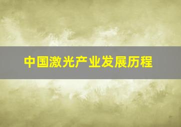 中国激光产业发展历程