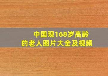 中国现168岁高龄的老人图片大全及视频