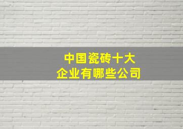 中国瓷砖十大企业有哪些公司