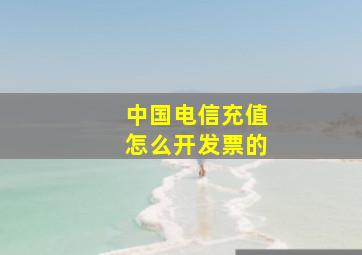 中国电信充值怎么开发票的