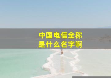 中国电信全称是什么名字啊