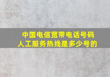 中国电信宽带电话号码人工服务热线是多少号的