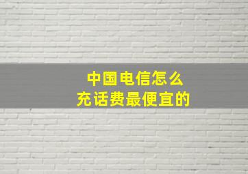 中国电信怎么充话费最便宜的