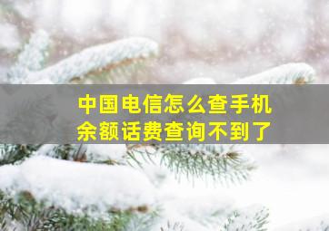 中国电信怎么查手机余额话费查询不到了