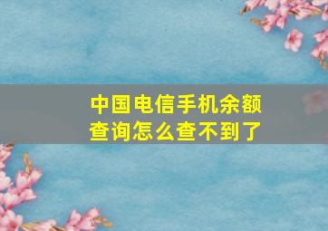 中国电信手机余额查询怎么查不到了