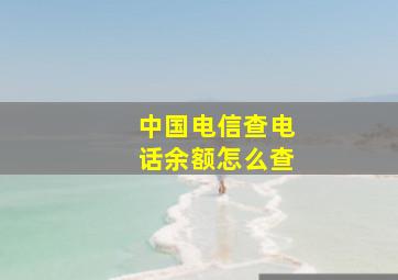 中国电信查电话余额怎么查