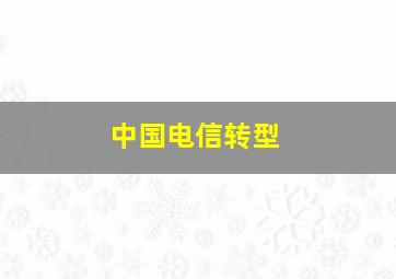 中国电信转型