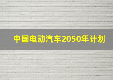 中国电动汽车2050年计划