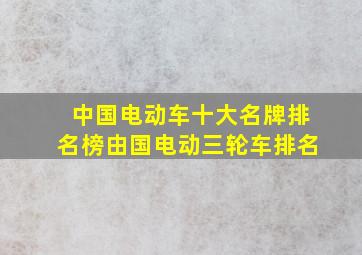 中国电动车十大名牌排名榜由国电动三轮车排名